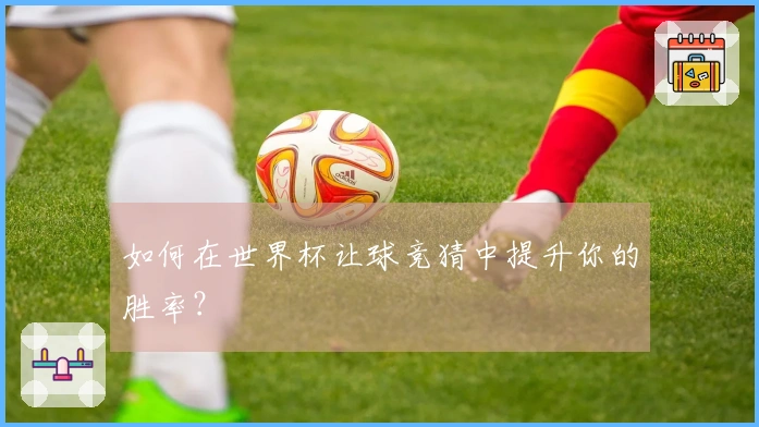 如何在世界杯让球竞猜中提升你的胜率？