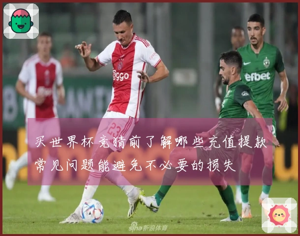 买世界杯竞猜前了解哪些充值提款常见问题能避免不必要的损失